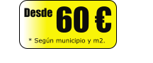 Desde  60 € * Según municipio y m2.