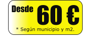 Desde   60 € * Según municipio y m2.